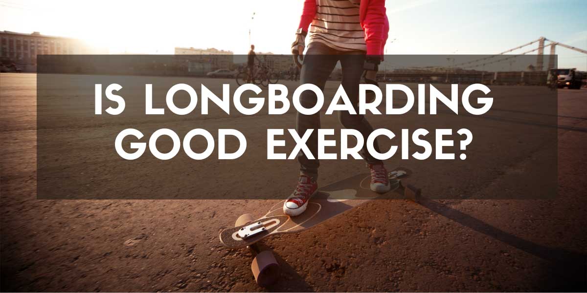 is longboarding good exercise