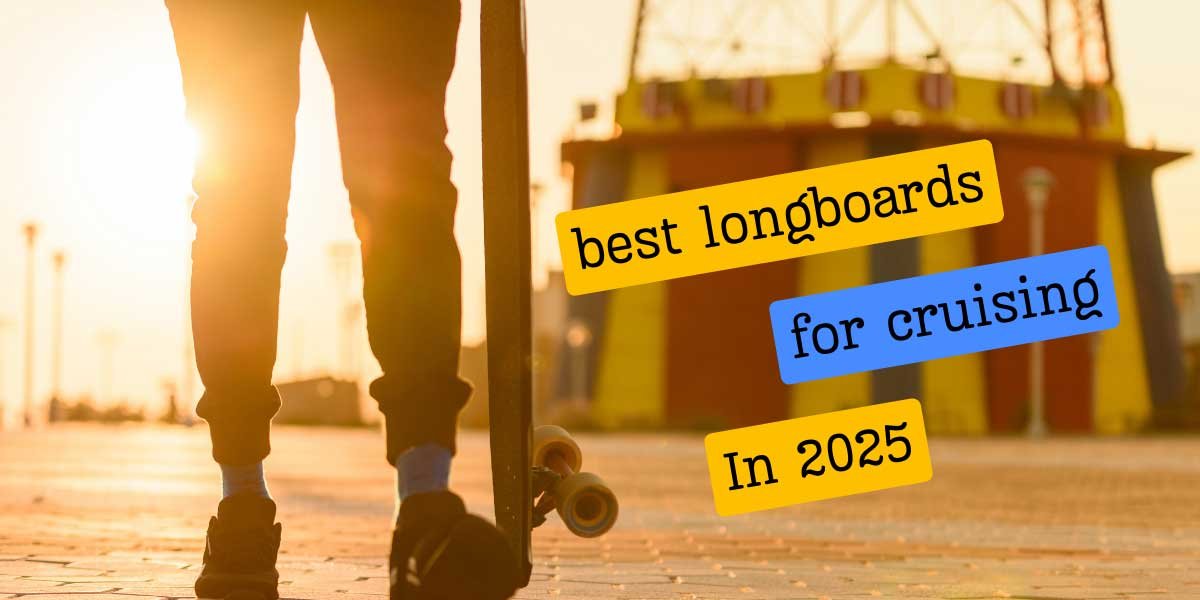 best longboards for cruising